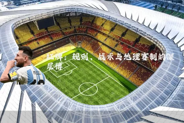 红牌：规则、战术与地理赛制的深层博弈