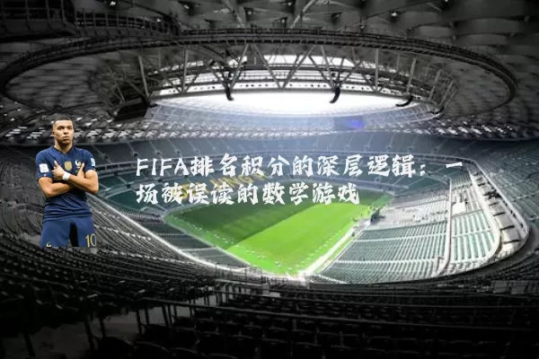 FIFA排名积分的深层逻辑：一场被误读的数学游戏